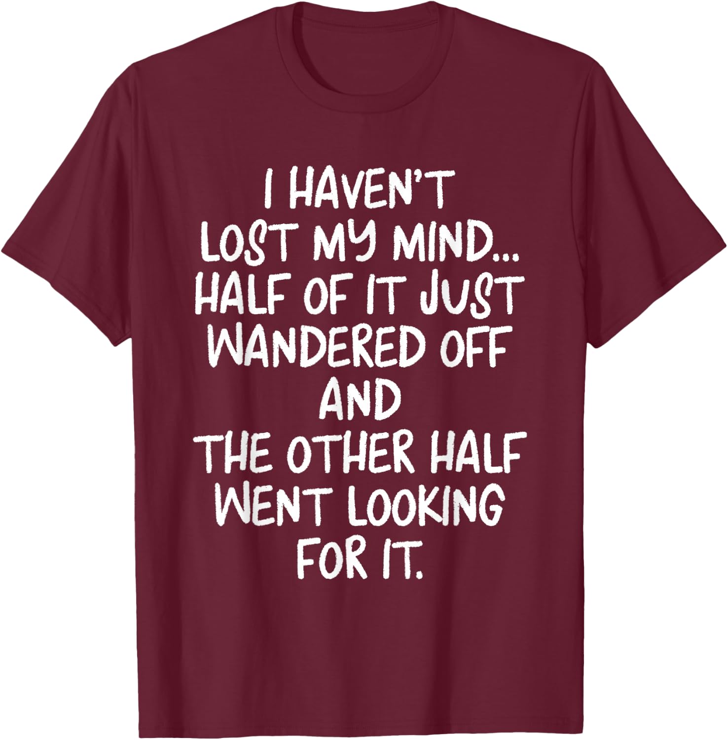 I Haven't Lost Mind Half of It Just Wandered Off T-Shirt - T-Shirt | Maroon