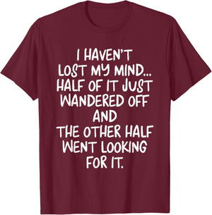 I Haven't Lost Mind Half of It Just Wandered Off T-Shirt - T-Shirt | Maroon