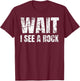 Gift Geologist Collectors Funny Rock Wait I See A Rock T-Shirt - T-Shirt | Maroon