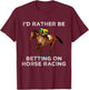 Id Rather Be Betting On Horses Horse Racing Betting Gift T-Shirt - T-Shirt | Maroon