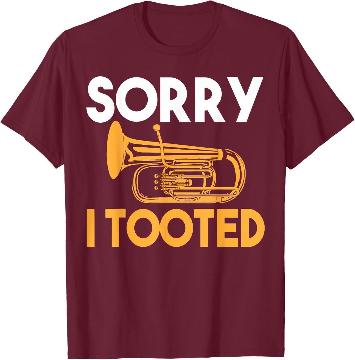 Sorry I Tooted Funny Tuba T-Shirt - T-Shirt | Maroon
