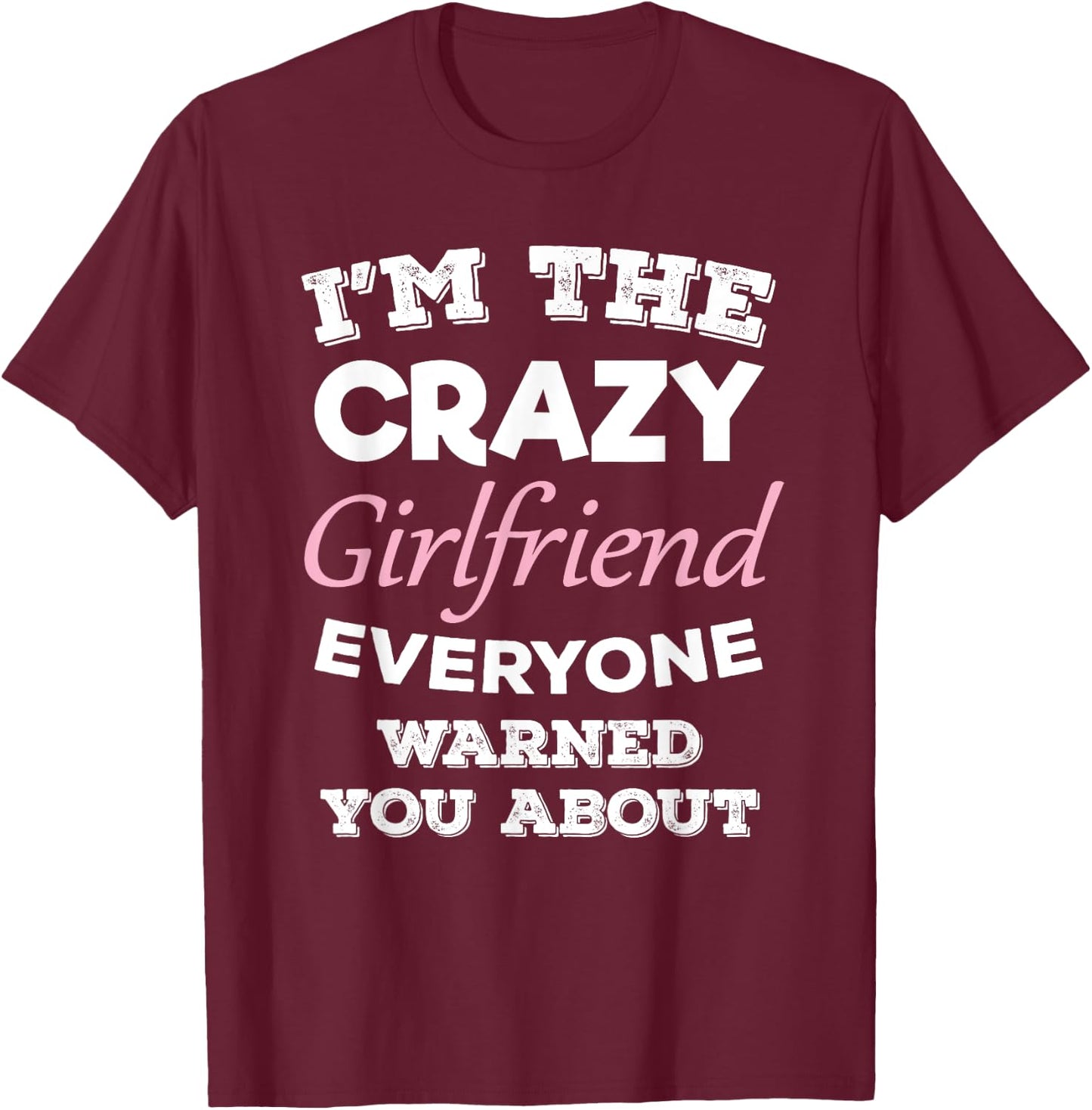Im The Crazy Girlfriend Everyone Warned You About Gf T-Shirt - T-Shirt | Maroon
