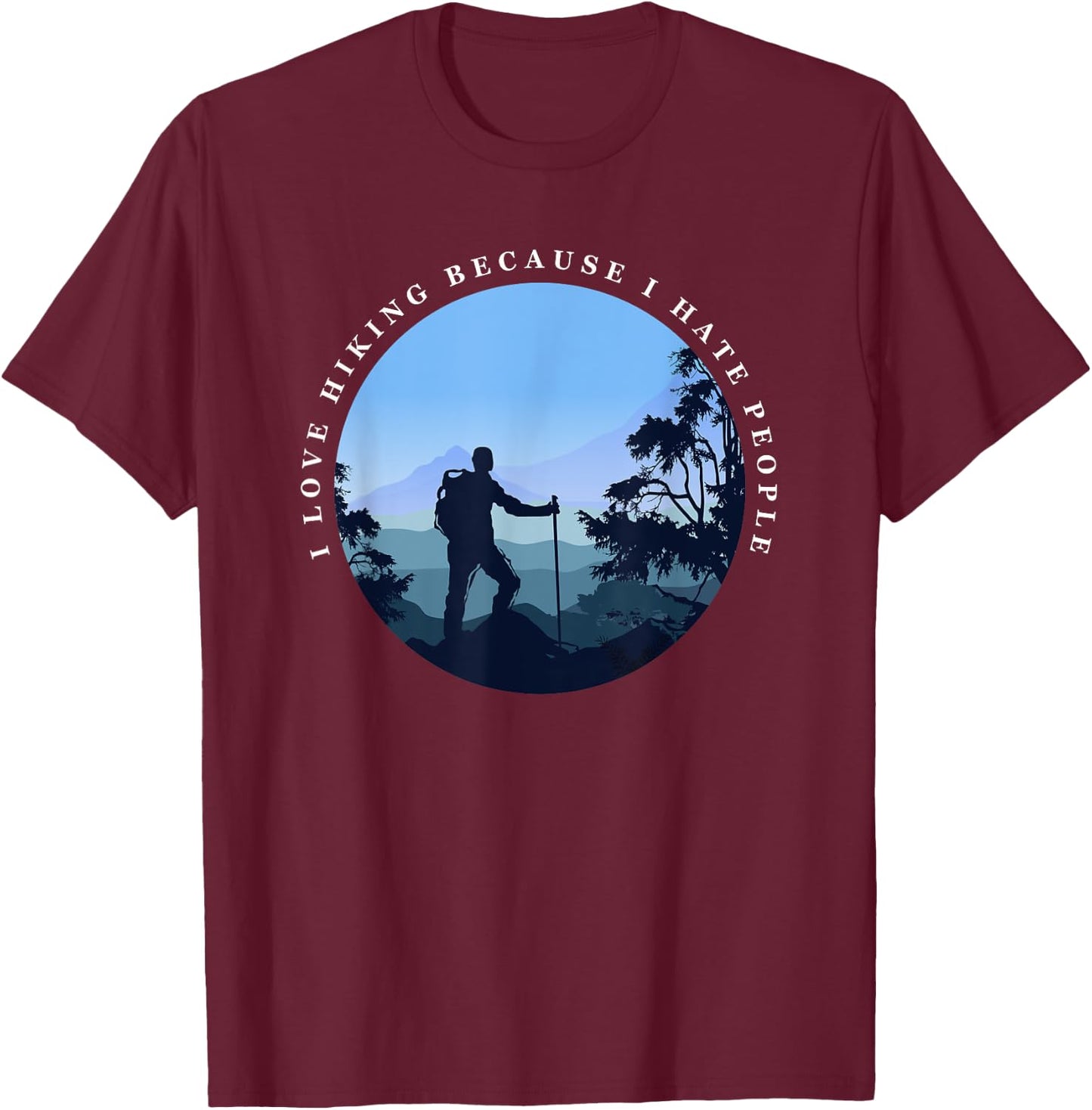 I Love Hiking Because I Hate People Funny Hikers T-Shirt - T-Shirt | Maroon