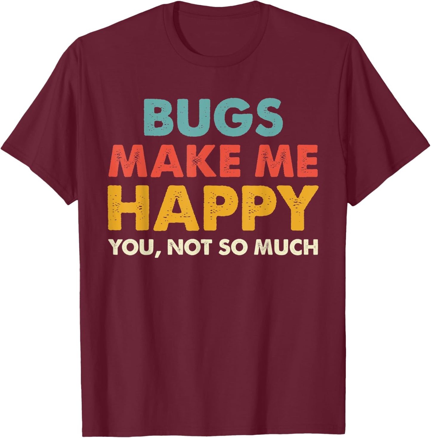 Retro Bugs Make Me Happy You Not So Much Shirt T-Shirt - T-Shirt | Maroon