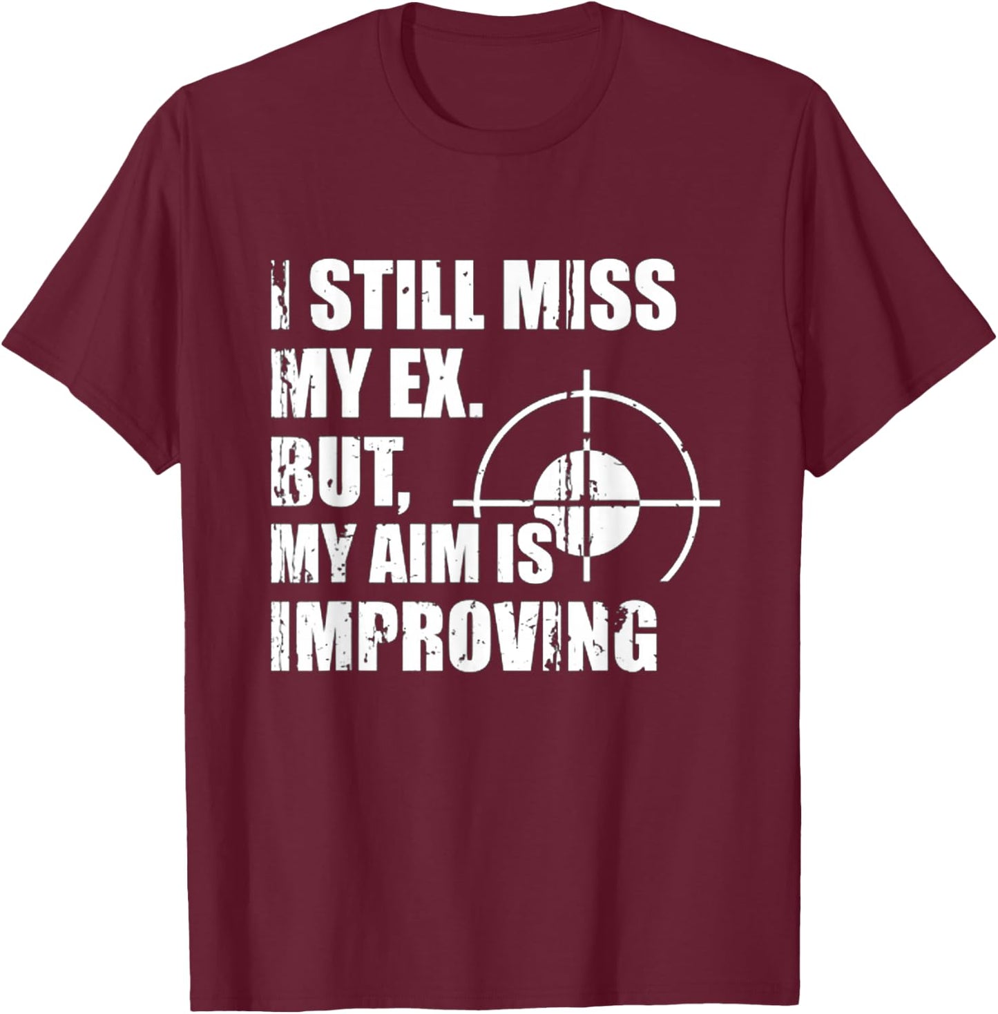 Miss My Ex, But My Aim Is Improving Heartfelt Humor T-Shirt - T-Shirt | Maroon