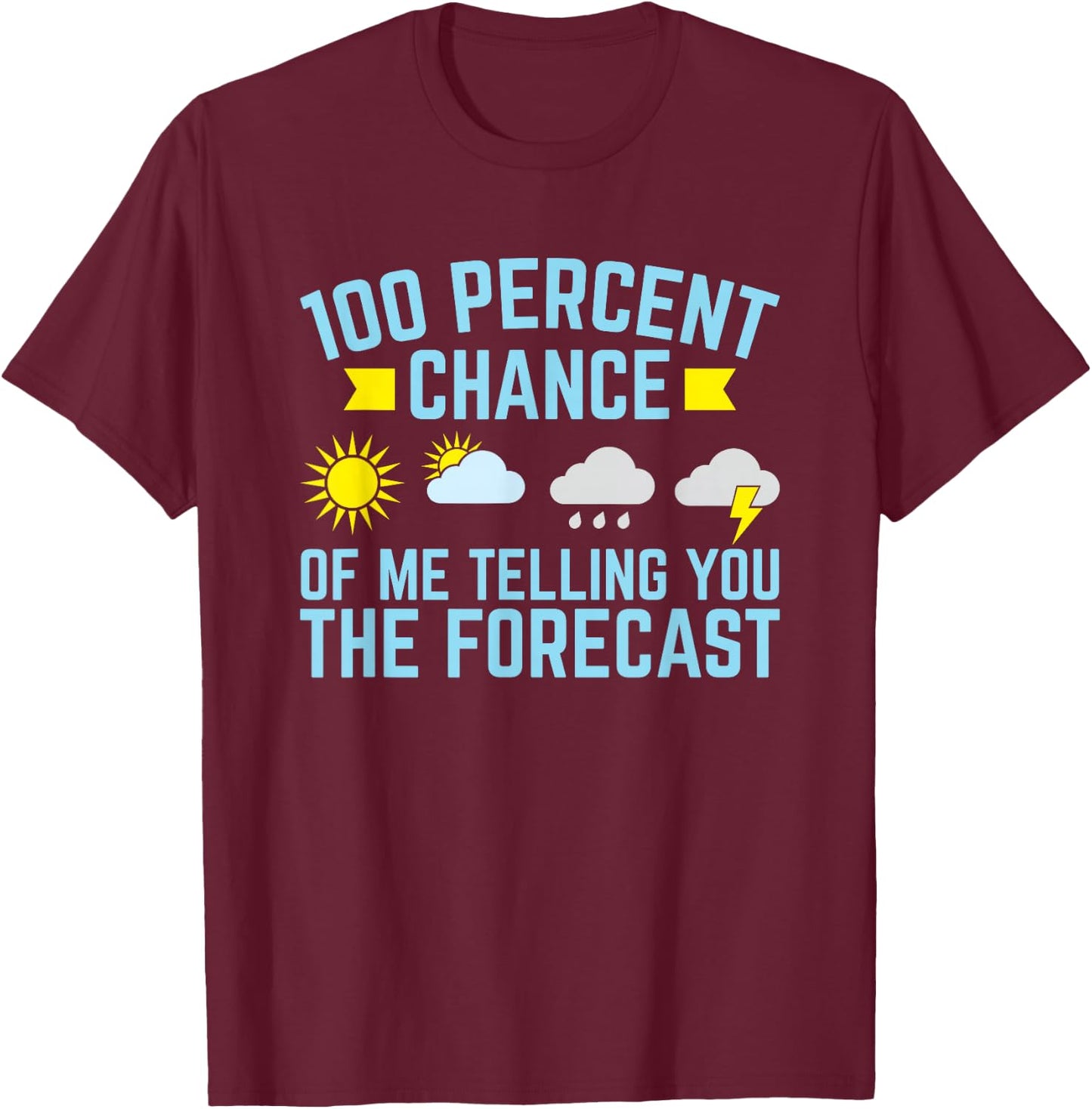 100 Percent Chance of Telling You Forecast - Weatherman T-Shirt - T-Shirt | Maroon