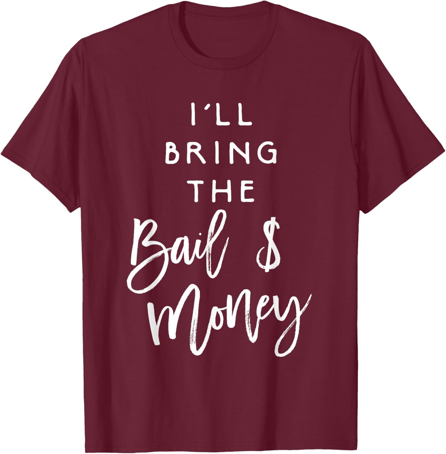 I'll Bring The Bail Money Shirt Funny Party Group T-Shirt - T-Shirt | Maroon