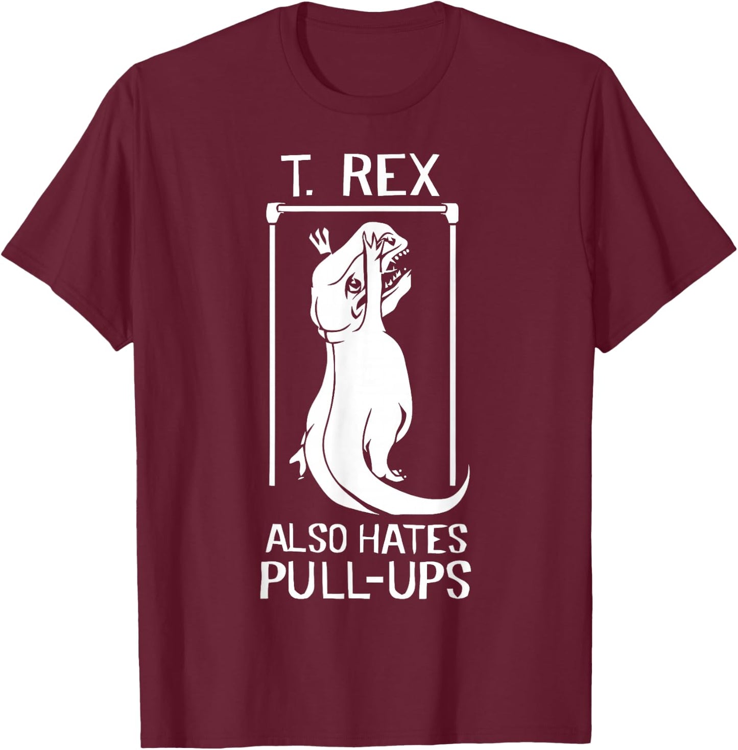 T-Rex Hates Pull Ups T-Shirt - T-Shirt | Maroon