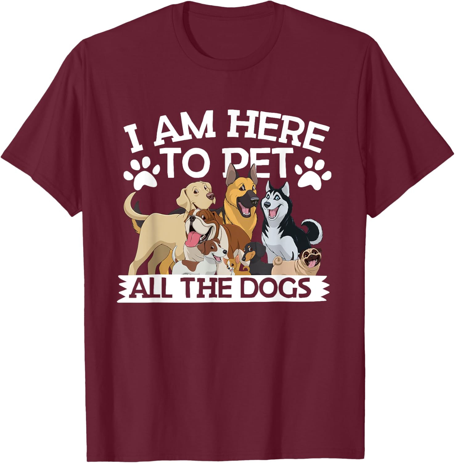 I'm Here To Pet All The Dogs Apparel Dog Lover T-Shirt - T-Shirt | Maroon