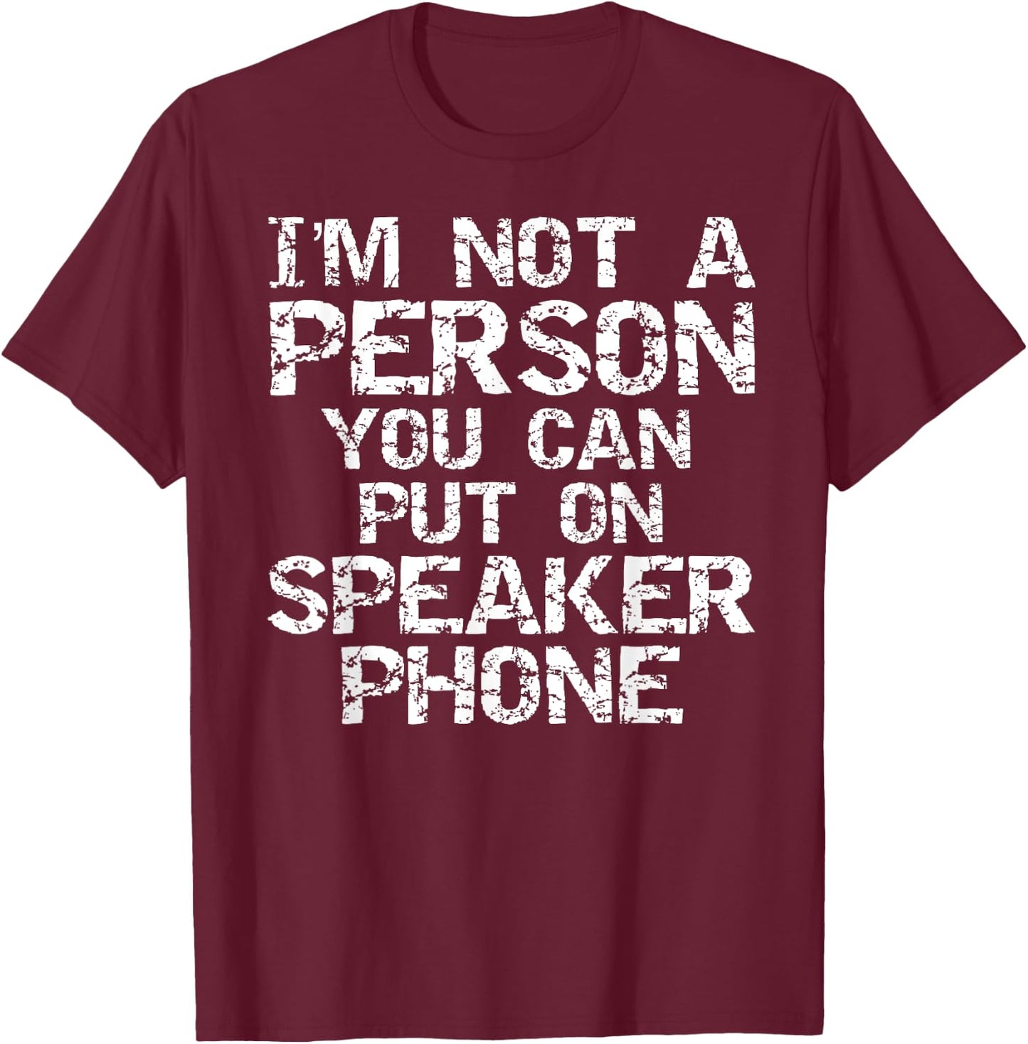 Distressed I'm Not a Person You Can Put On Speaker Phone T-Shirt - T-Shirt | Maroon