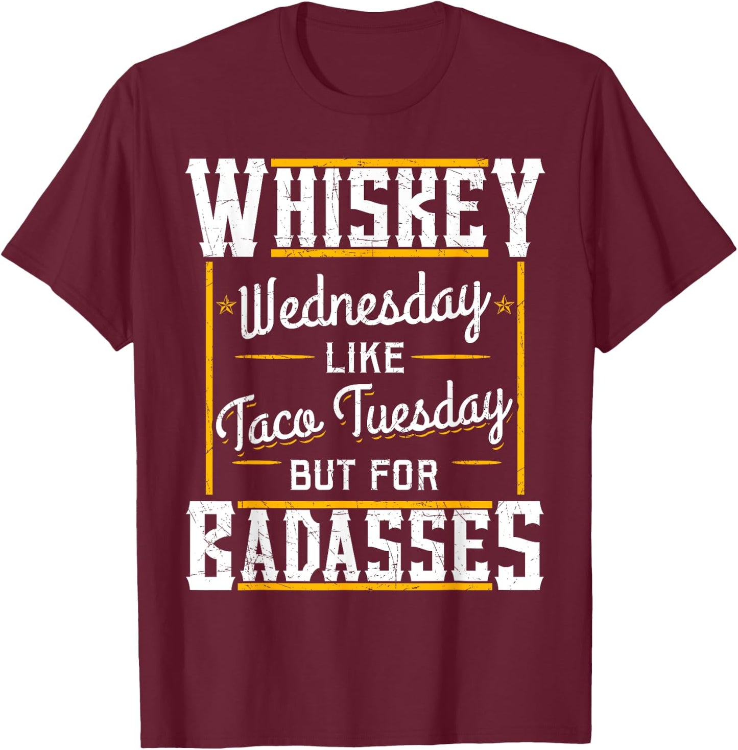 Whiskey Wednesday Is Like Taco Tuesday But For Badasses T-Shirt - T-Shirt | Maroon