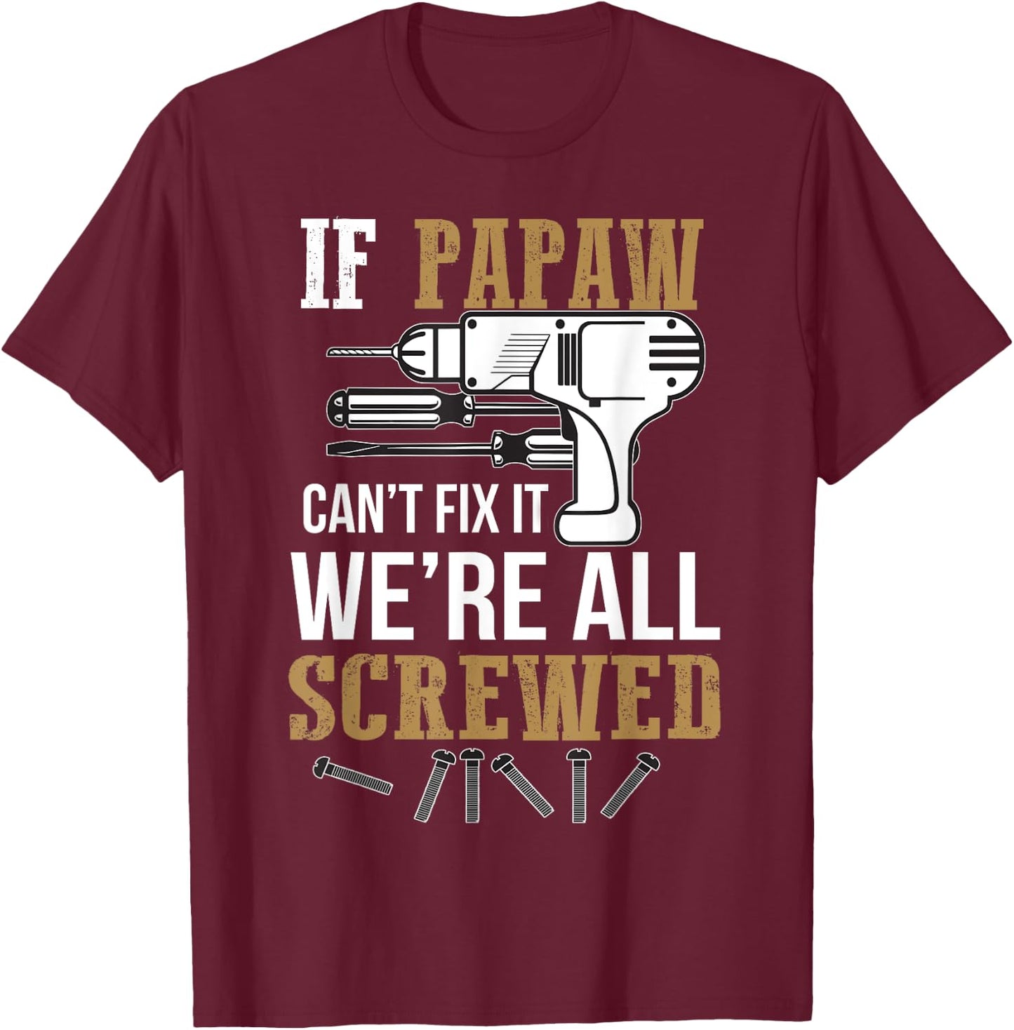 If Papaw Can't Fix It We're All Screwed Funny by If Papaw Can't Fix It Gift - -Adults, -Kids, Black, Short Sleeve, Small, Regular Fit, Modern Humorous Letter Print T-Shirt - T-Shirt | Maroon