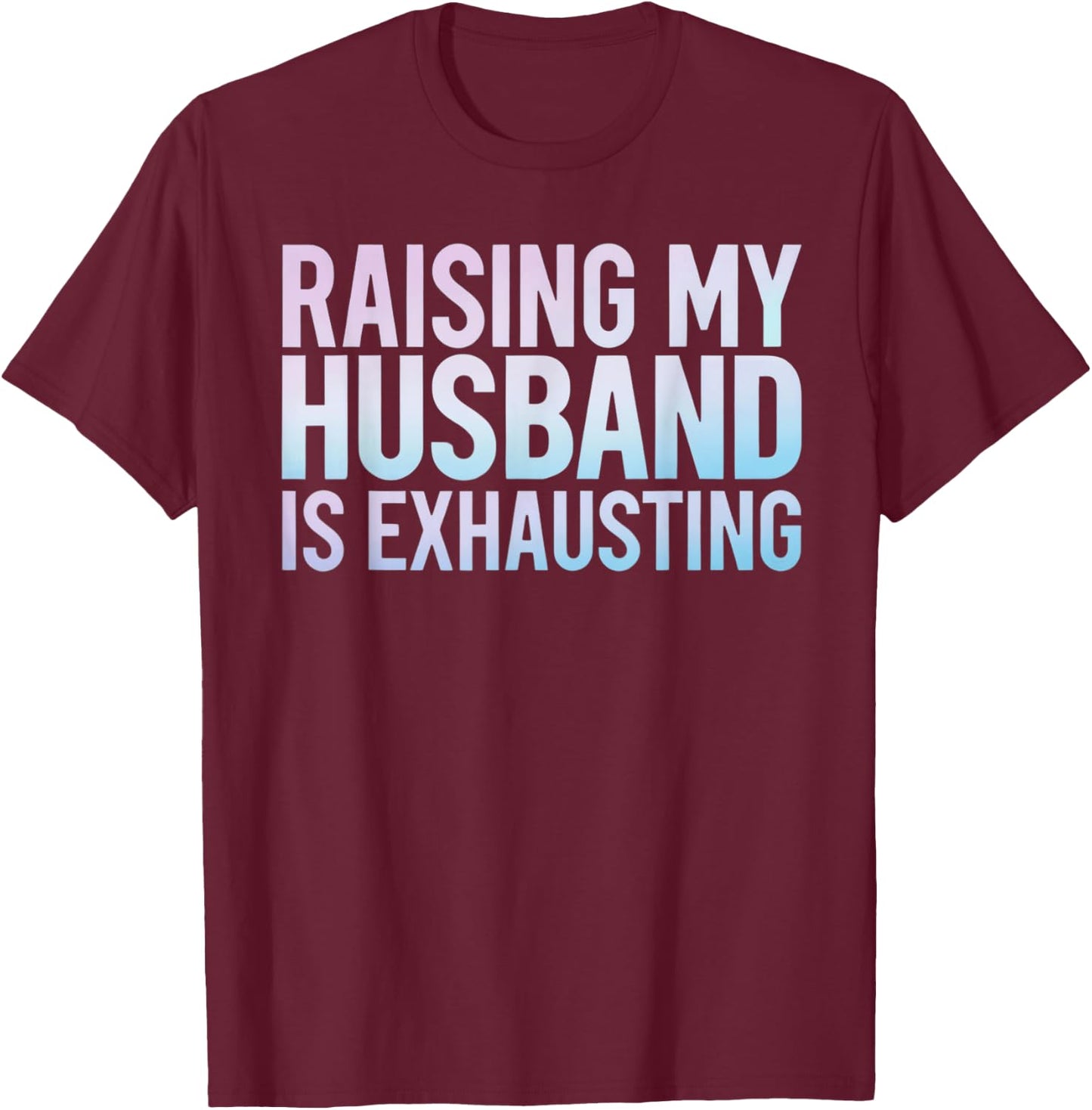 Funny Raising my husband is Exhausting Wife Quote Spouse T-Shirt - T-Shirt | Maroon