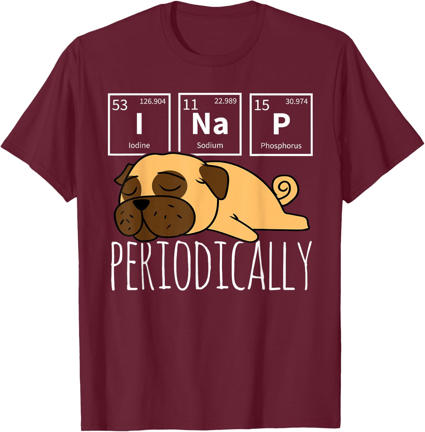 Funny Science I NAP Periodic Table Meme Meh Pug Dog Gift Women Girls Kids T-Shirt - T-Shirt | Maroon