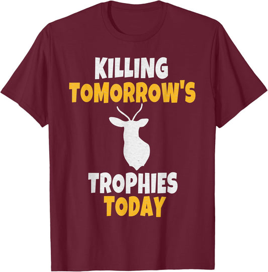 Funny Deer Hunting Gift Killing Tomorrow's Trophies Today T-Shirt - T-Shirt | Maroon