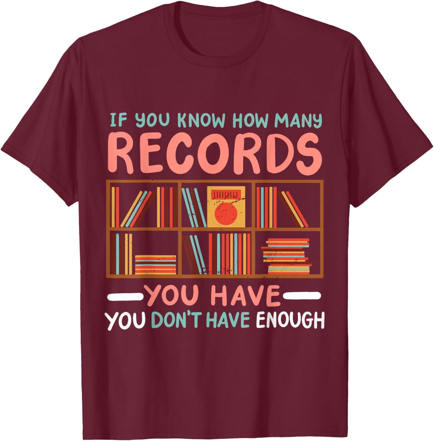 If You Know How Many Records You Have You Don't Have Enough T-Shirt - T-Shirt | Maroon