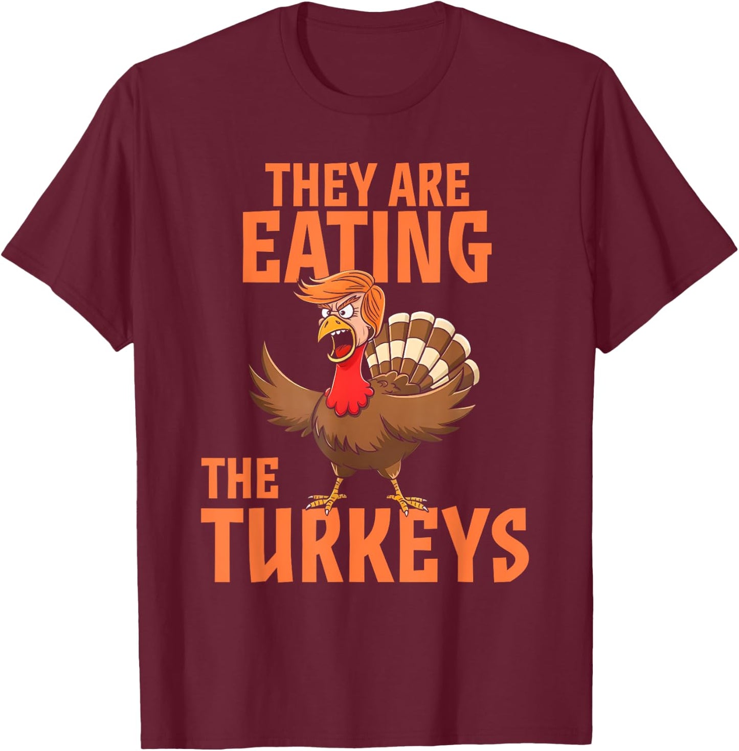 They Are Eating Turkey Funny Donald Trump Thanksgiving T-Shirt - T-Shirt | Maroon