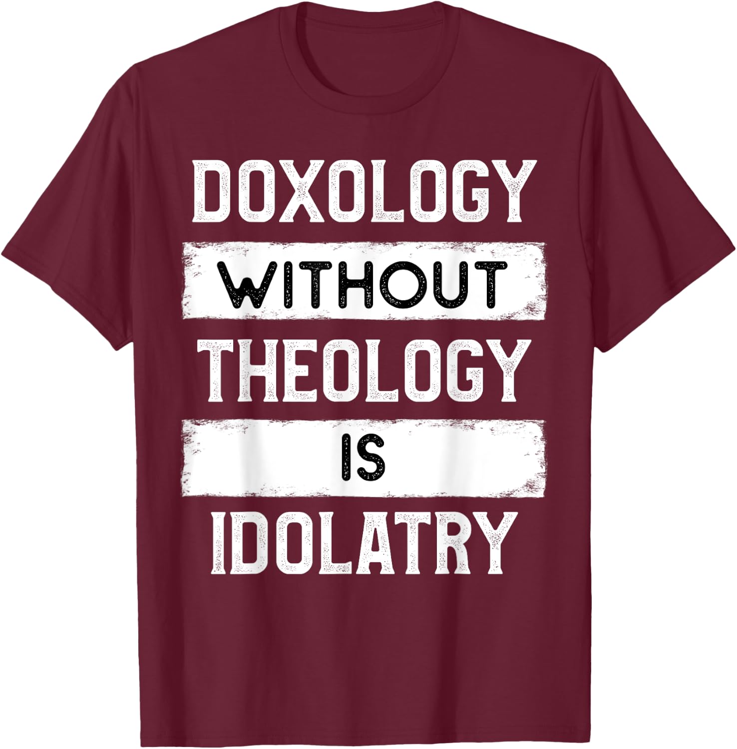 Doxology Without Theology is Idolatry - Reformed T-Shirt - T-Shirt | Maroon