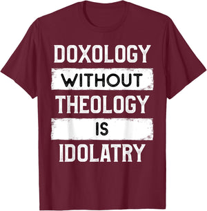 Doxology Without Theology is Idolatry - Reformed T-Shirt - T-Shirt | Maroon