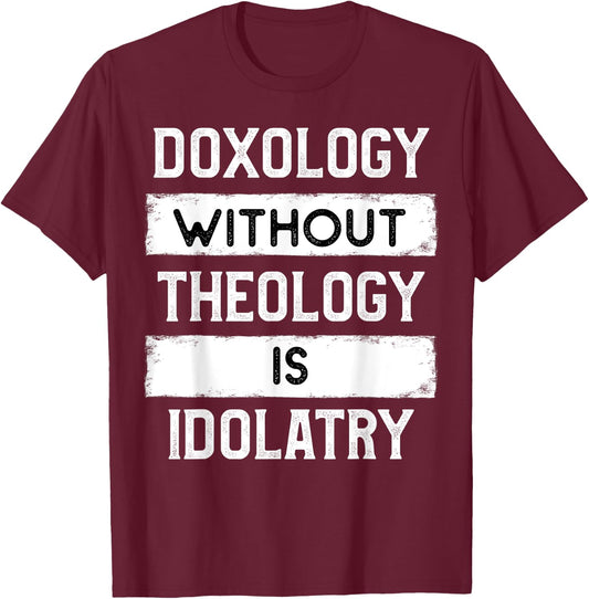 Doxology Without Theology is Idolatry - Reformed T-Shirt - T-Shirt | Maroon