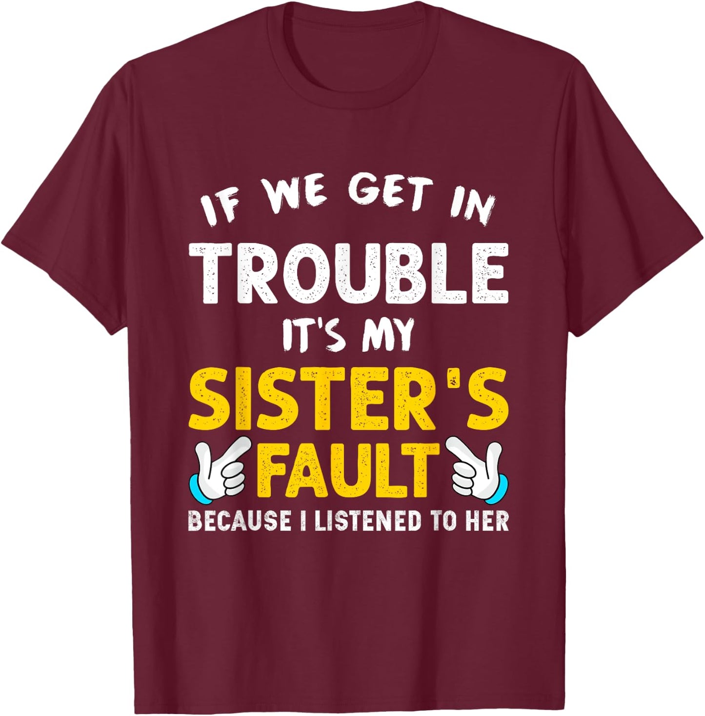 If We Get In Trouble It's My Sister's Fault funny T-Shirt - T-Shirt | Maroon
