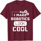 I Make Robotics Look Cool Robot Funny Gift T-Shirt - T-Shirt | Maroon