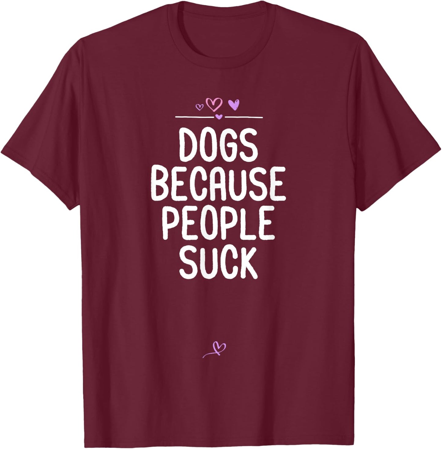 Dogs Because People Suck, Funny Dog vs People Saying Animal T-Shirt - T-Shirt | Maroon