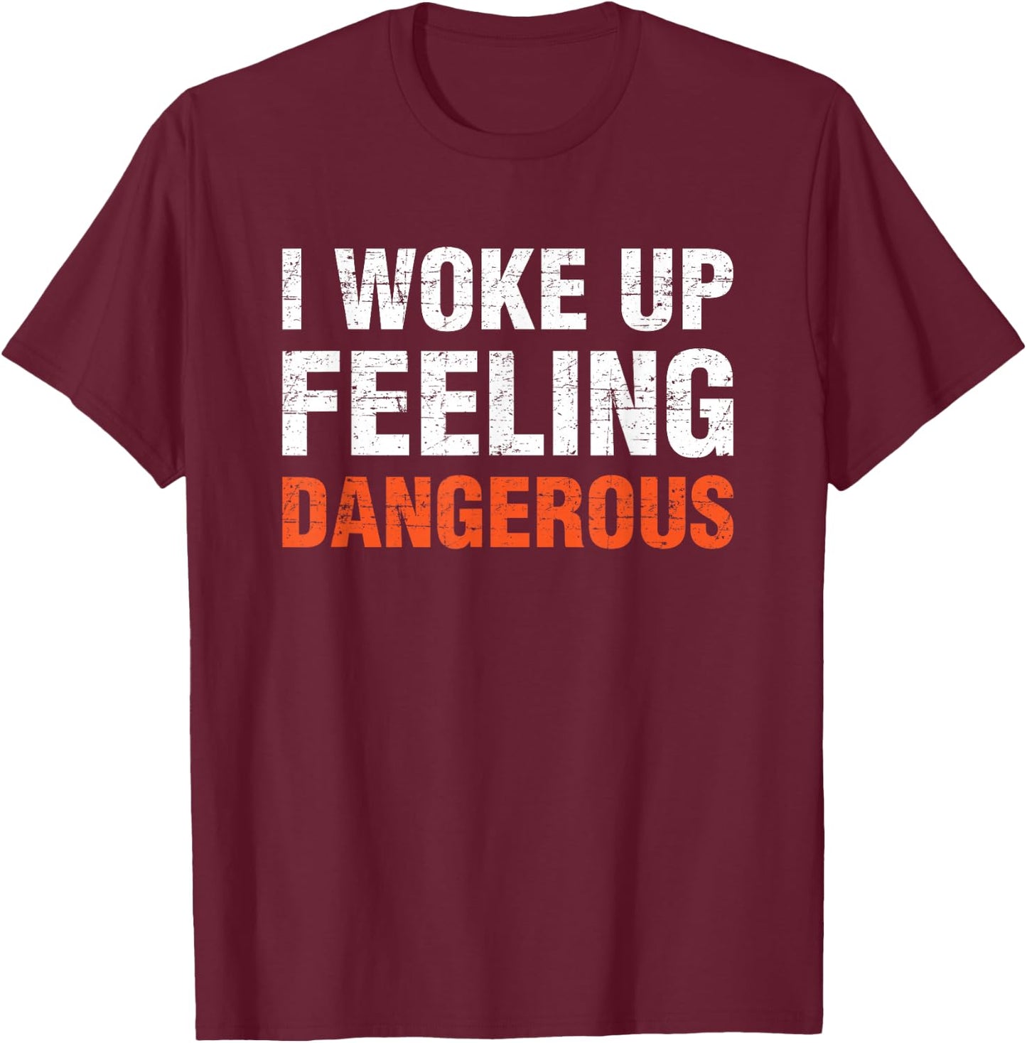 I Woke Up Feeling Dangerous T-Shirt - T-Shirt | Maroon