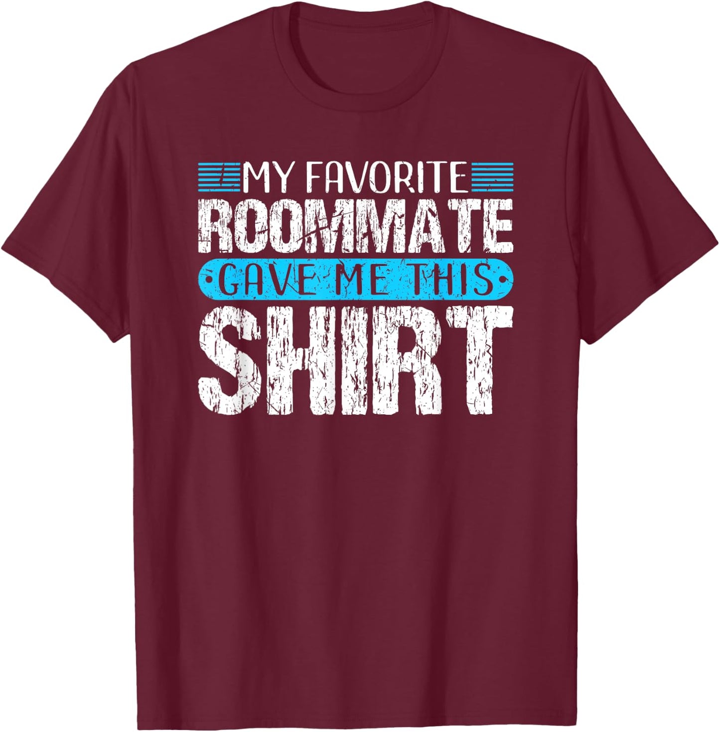 My Favorite Roommate Gave Me This Shirt Funny Gift T-Shirt - T-Shirt | Maroon