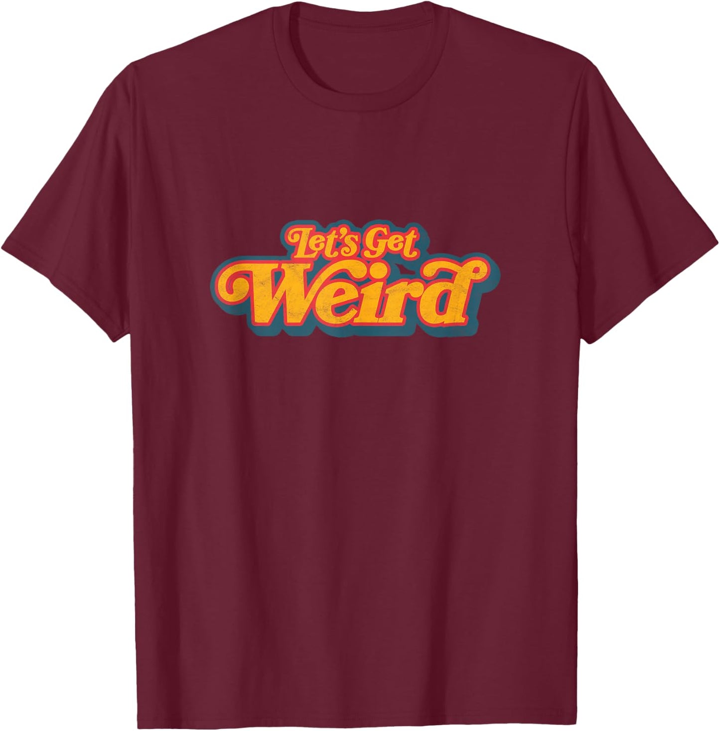 Let's Get Weird Vintage Festival Typography T-Shirt - T-Shirt | Maroon