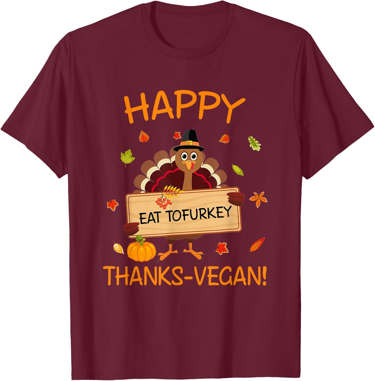 Happy Thanks-Vegan Vegetarian Turkey Eat Tofurkey T-Shirt - T-Shirt | Maroon