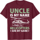 Uncle is my Name Helicopters are my Game Helicopter T-Shirt - T-Shirt | Maroon