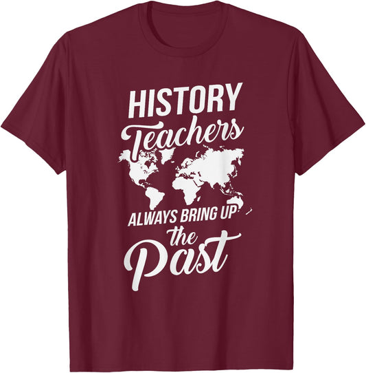 Funny History Teachers Always Bring Up The Past Women Girls Kids T-Shirt - T-Shirt | Maroon