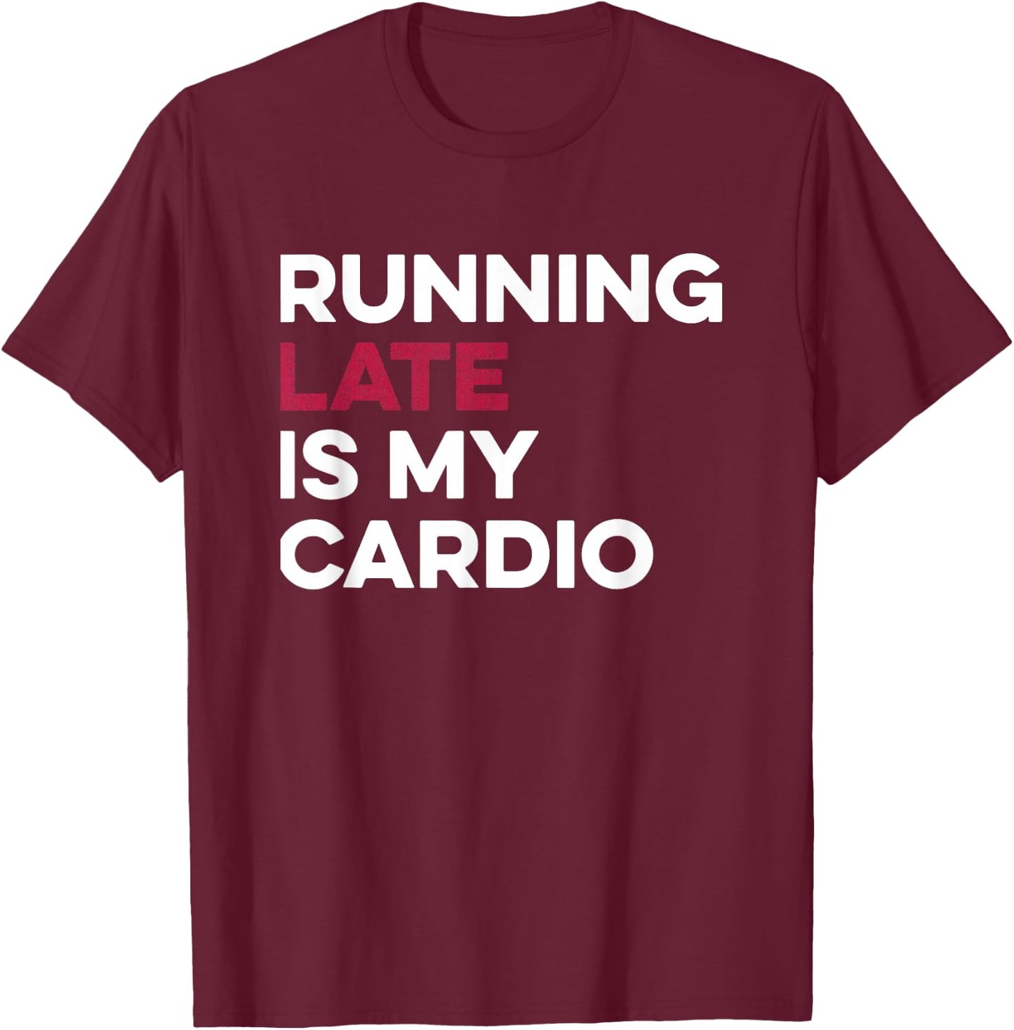 Running Late Is My Cardio Anti Exercise T-Shirt - T-Shirt | Maroon