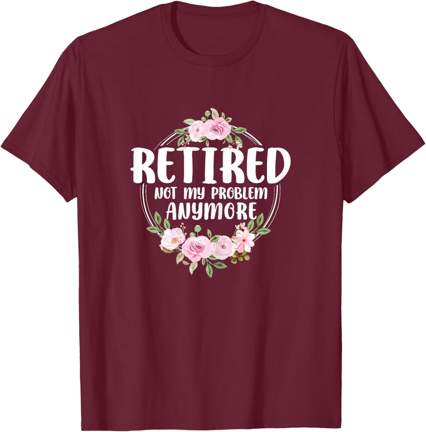 Funny Retired Woman Not My Problem Anymore Retirement Women T-Shirt - T-Shirt | Maroon
