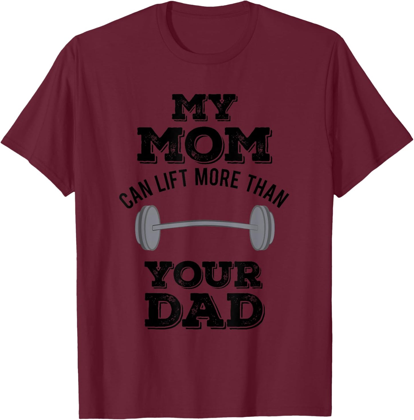 My Mom Can Lift More Than Your Dad Funny Weightlifting T-Shirt - T-Shirt | Maroon