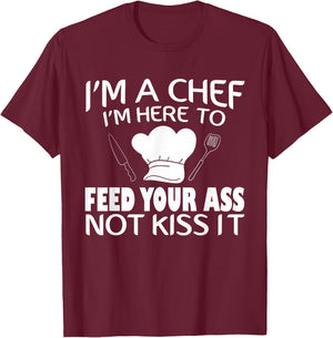 I'm Here To Feed Your Ass Not Kiss It Funny Chef T-Shirt - T-Shirt | Maroon