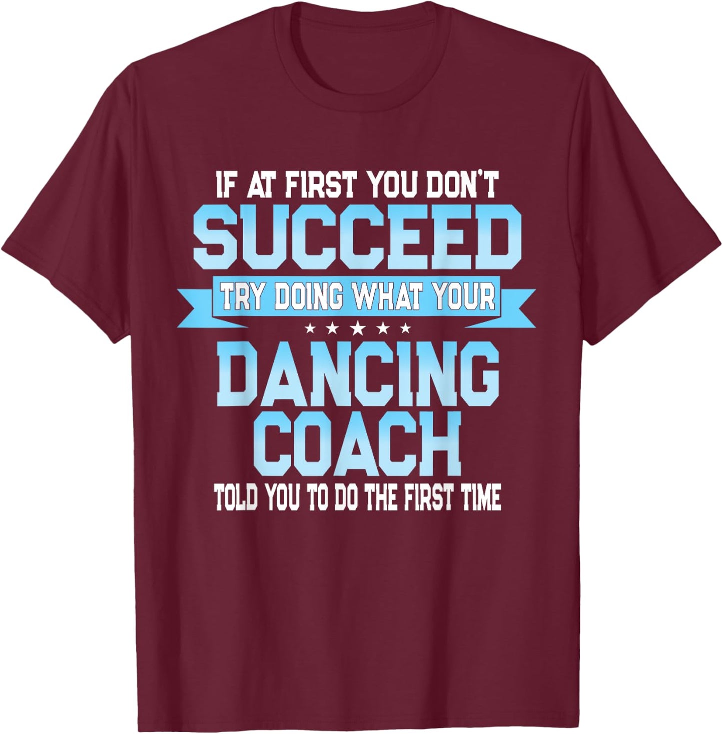 Fun Dancing Coach Gift Funny Dance Saying T-Shirt - T-Shirt | Maroon