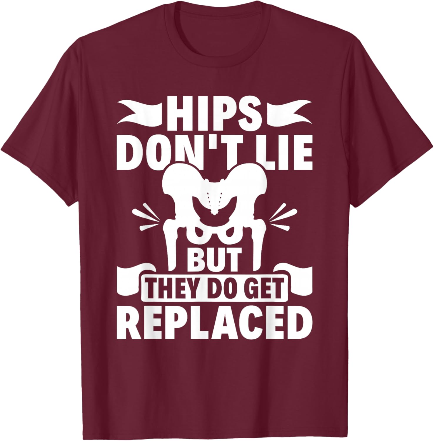 Hips Don't Lie But They Do Get Replaced Hip Replacement T-Shirt - T-Shirt | Maroon