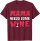 Mama Needs Some Wine T Shirt for Moms Who Like to Drink T-Shirt - T-Shirt | Maroon