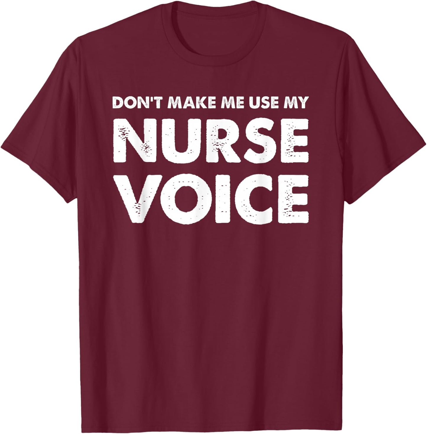 Dont Make Me Use My Nurse Voice, Funny Nurse Gifts T-Shirt - T-Shirt | Maroon