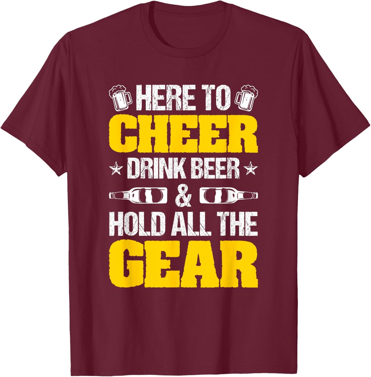 Here To Cheer, Drink Beer And Hold All The Gear T-Shirt - T-Shirt | Maroon
