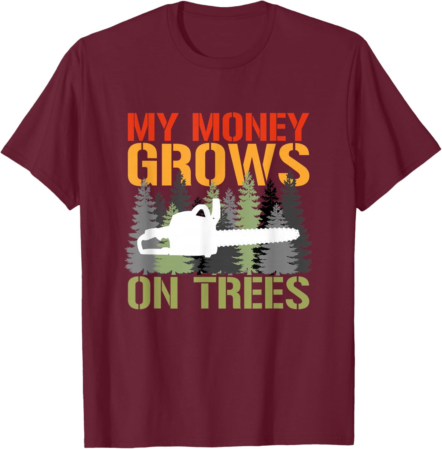 My Money Grows On Trees Arborist Logger Forestry Lumberjack T-Shirt - T-Shirt | Maroon