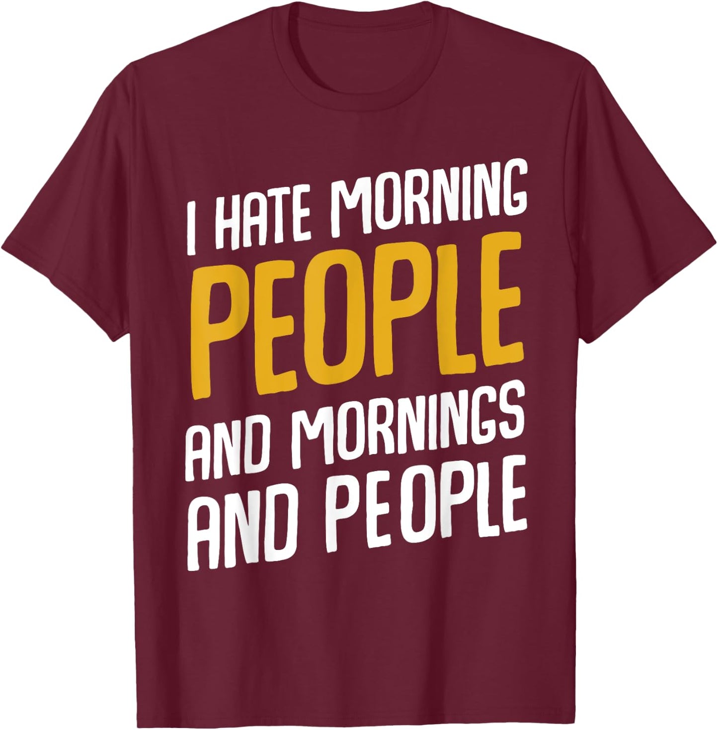I Hate Morning People and Mornings and People T-Shirt - T-Shirt | Maroon