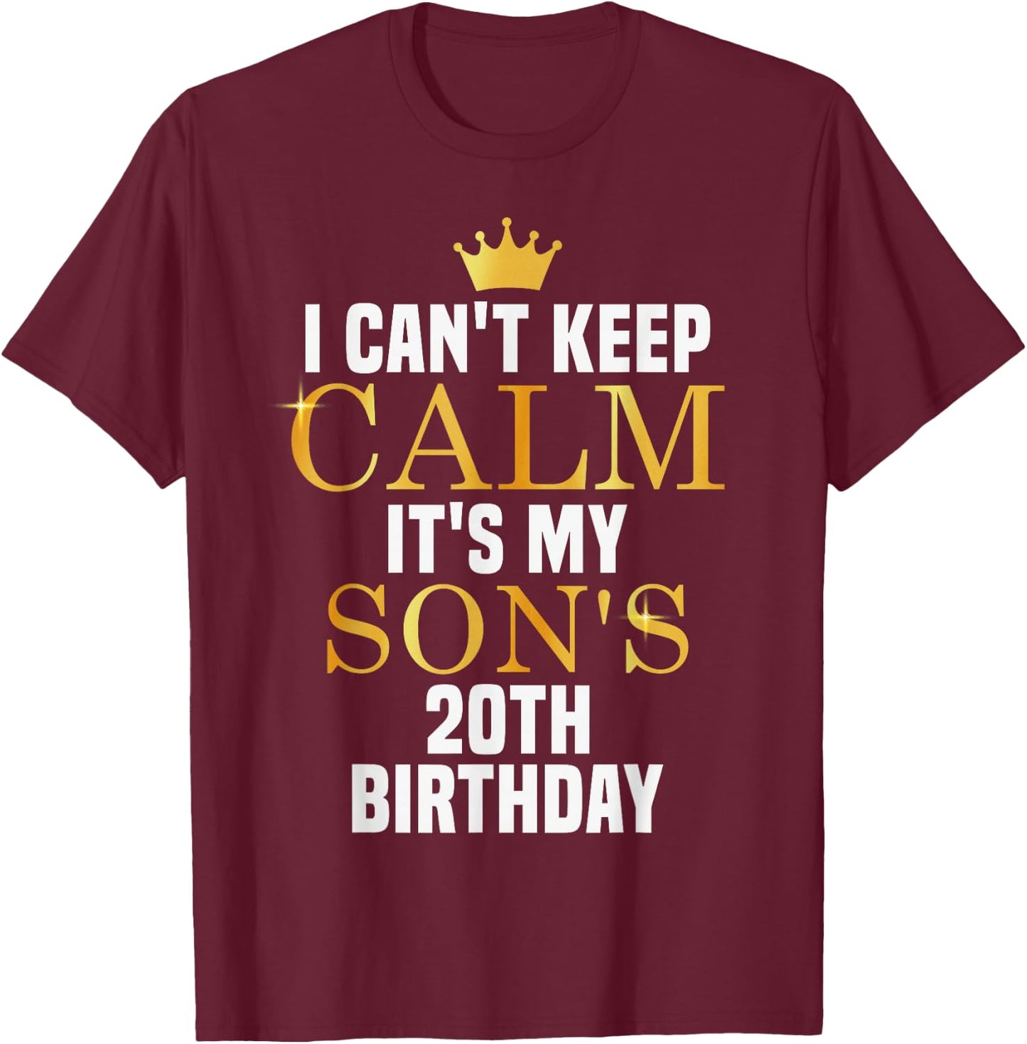 I Can't Keep Calm Its My Son's 20th Birthday Golden Bday T-Shirt - T-Shirt | Maroon