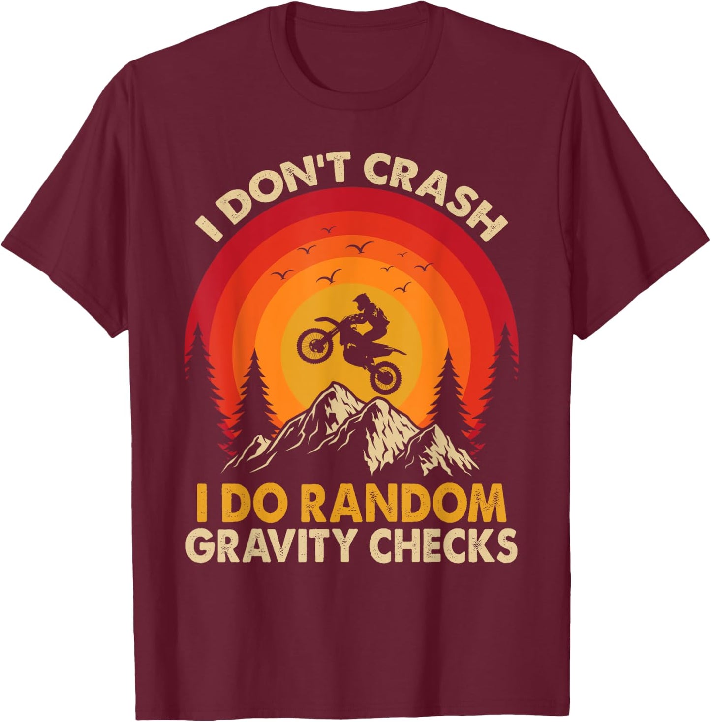 I Don't Crash I Do Random Gravity Checks Motocross Dirt Bike T-Shirt - T-Shirt | Maroon