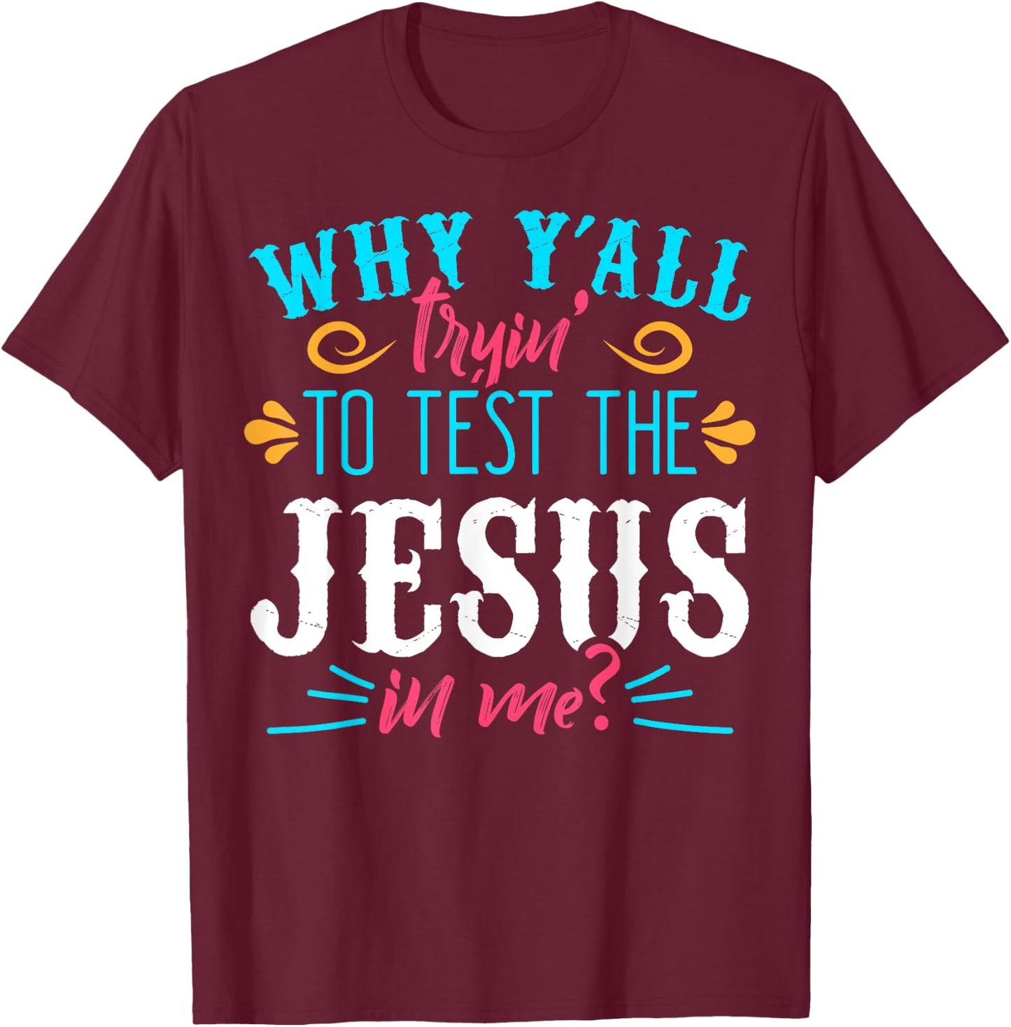 Why Y'all Trying to Test the Jesus in Me T-Shirt - T-Shirt | Maroon