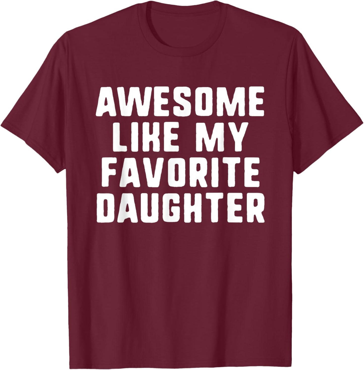 Awesome Like My Favorite Daughter Mom Dad Cool Funny T-Shirt - T-Shirt | Maroon