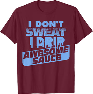 I Don't Sweat I Drip Awesome Sauce Shirt - Gym Lovers T-Shirt - T-Shirt | Maroon