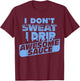 I Don't Sweat I Drip Awesome Sauce Shirt - Gym Lovers T-Shirt - T-Shirt | Maroon